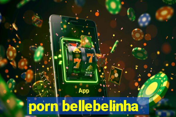 porn bellebelinha